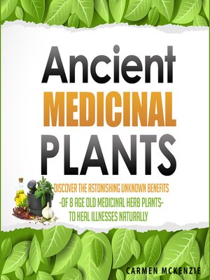 cover image of Ancient Medicinal Plants--Discover the Astonishing Unknown Benefits of 8 Age Old Medicinal Herb Plants to Heal Illnesses Naturally
